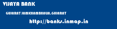 VIJAYA BANK  GUJARAT JAMKHAMBHALIA,GUJARAT    banks information 